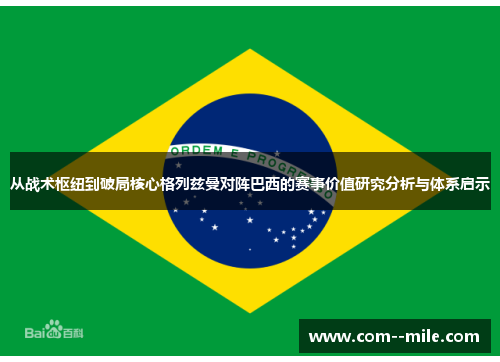 从战术枢纽到破局核心格列兹曼对阵巴西的赛事价值研究分析与体系启示