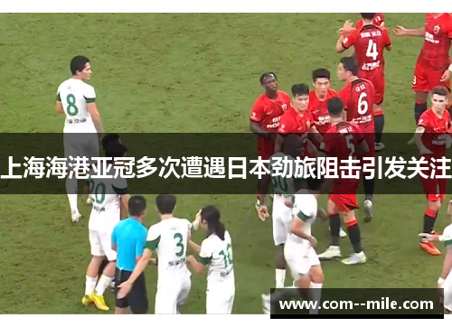 上海海港亚冠多次遭遇日本劲旅阻击引发关注