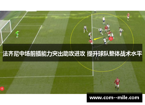 法齐尼中场前插能力突出助攻进攻 提升球队整体战术水平