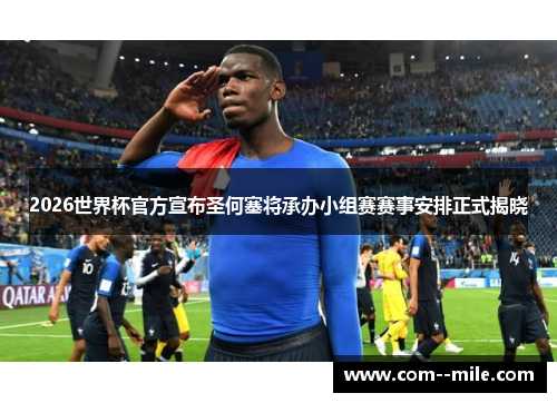 2026世界杯官方宣布圣何塞将承办小组赛赛事安排正式揭晓